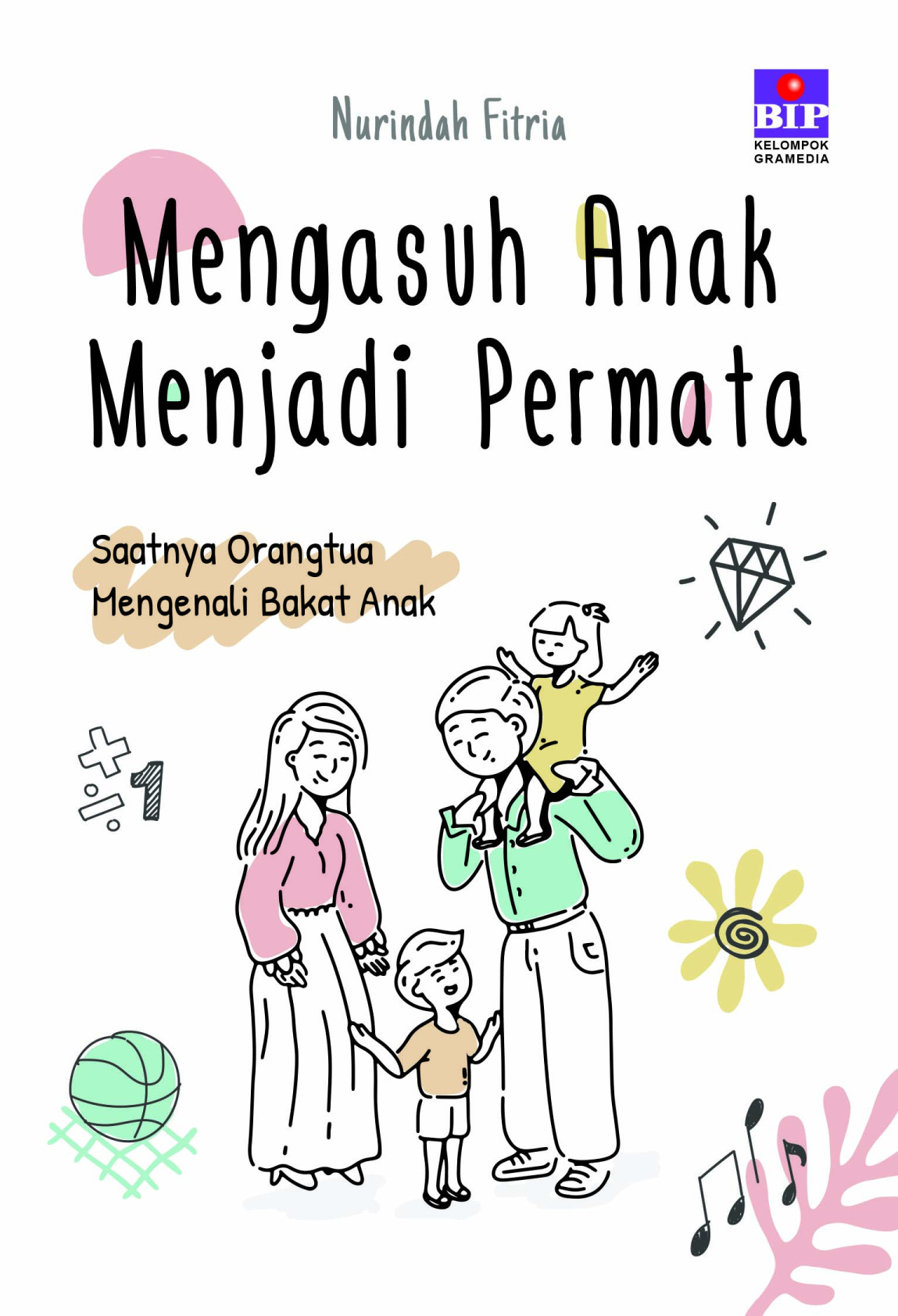 MENGASUH ANAK MENJADI PERMATA Saatnya Orangtua Mengenali Bakat Anak (cetak)
