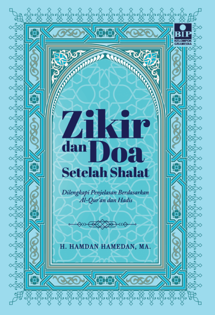 Zikir dan Doa Setelah Shalat: Dilengkapi Penjelasan Berdasarkan Al-Qur’an dan Hadis